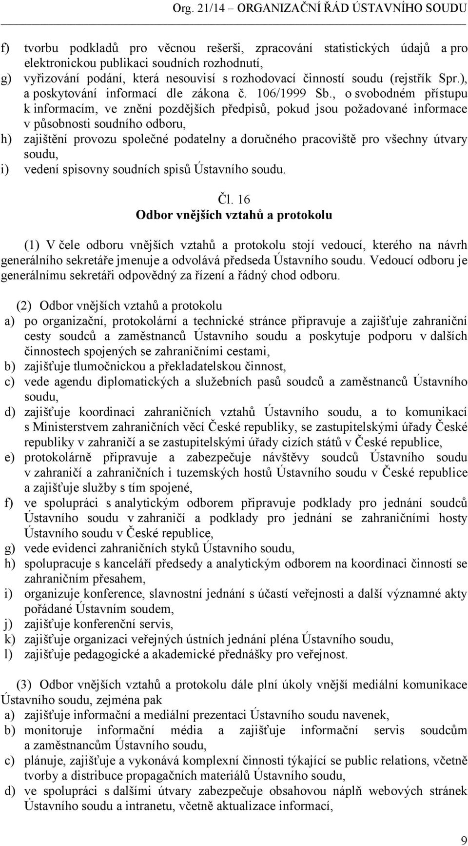 , o svobodném přístupu k informacím, ve znění pozdějších předpisů, pokud jsou požadované informace v působnosti soudního odboru, h) zajištění provozu společné podatelny a doručného pracoviště pro