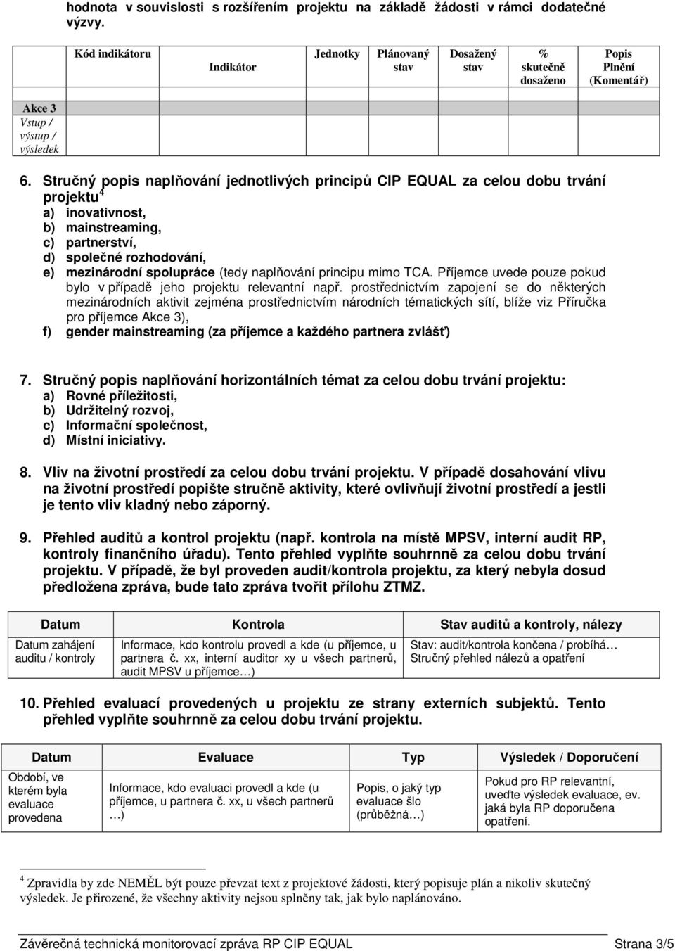 Stručný popis naplňování jednotlivých principů CIP EQUAL za celou dobu trvání projektu 4 a) inovativnost, b) mainstreaming, c) partnerství, d) společné rozhodování, e) mezinárodní spolupráce (tedy