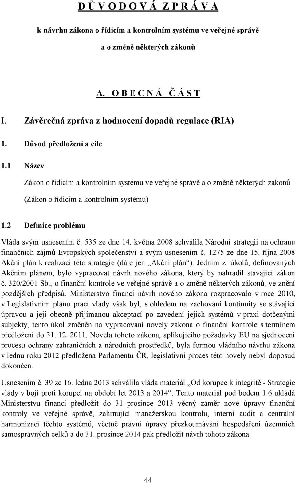 535 ze dne 14. května 2008 schválila Národní strategii na ochranu finančních zájmů Evropských společenství a svým usnesením č. 1275 ze dne 15.