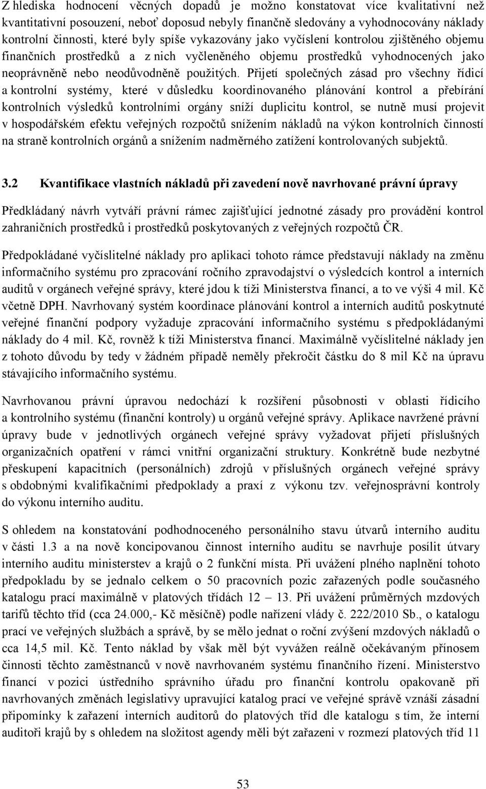 Přijetí společných zásad pro všechny řídicí a kontrolní systémy, které v důsledku koordinovaného plánování kontrol a přebírání kontrolních výsledků kontrolními orgány sníží duplicitu kontrol, se