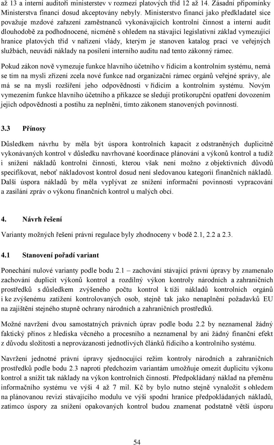 legislativní základ vymezující hranice platových tříd v nařízení vlády, kterým je stanoven katalog prací ve veřejných službách, neuvádí náklady na posílení interního auditu nad tento zákonný rámec.