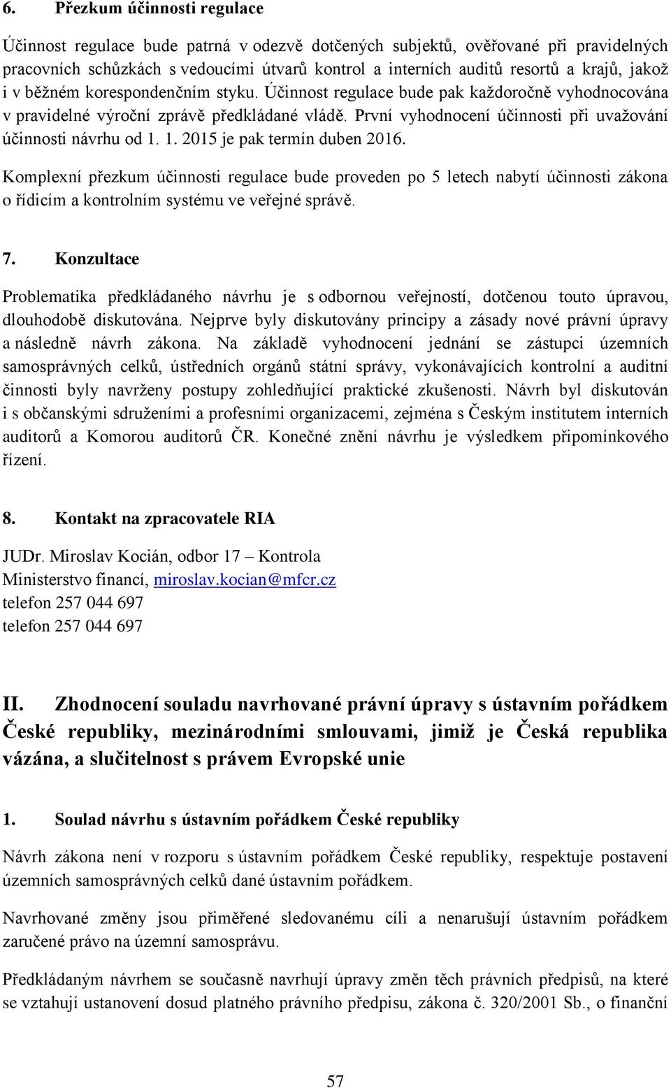 První vyhodnocení účinnosti při uvažování účinnosti návrhu od 1. 1. 2015 je pak termín duben 2016.