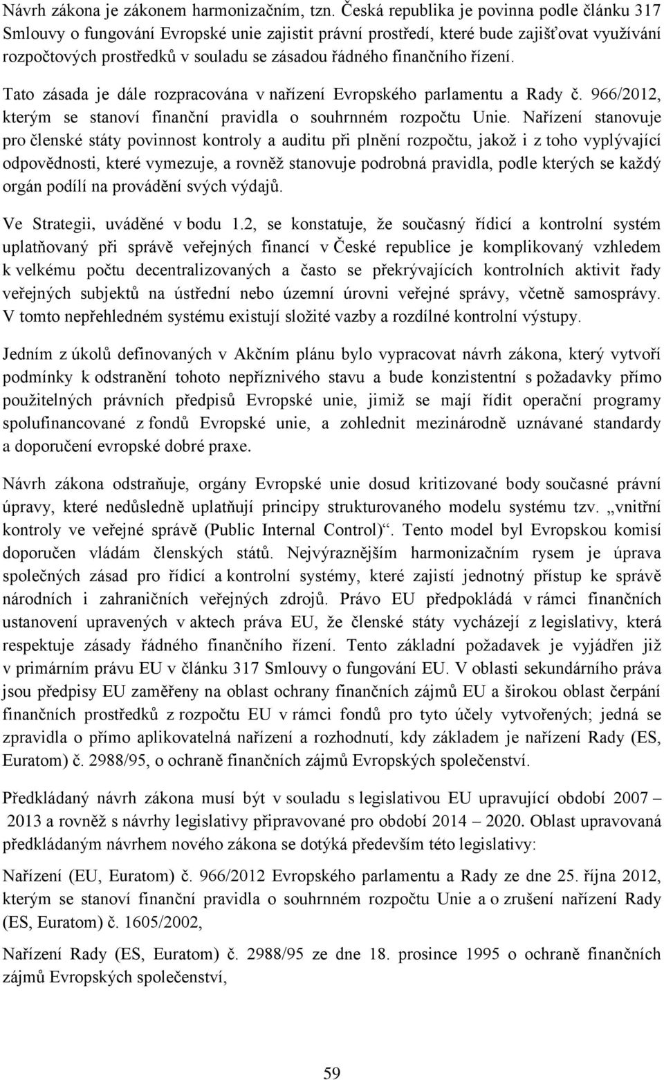 finančního řízení. Tato zásada je dále rozpracována v nařízení Evropského parlamentu a Rady č. 966/2012, kterým se stanoví finanční pravidla o souhrnném rozpočtu Unie.