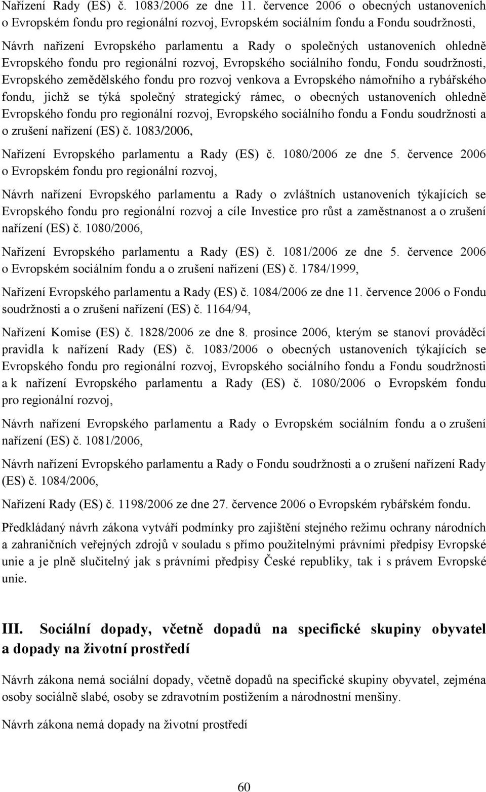 ohledně Evropského fondu pro regionální rozvoj, Evropského sociálního fondu, Fondu soudržnosti, Evropského zemědělského fondu pro rozvoj venkova a Evropského námořního a rybářského fondu, jichž se