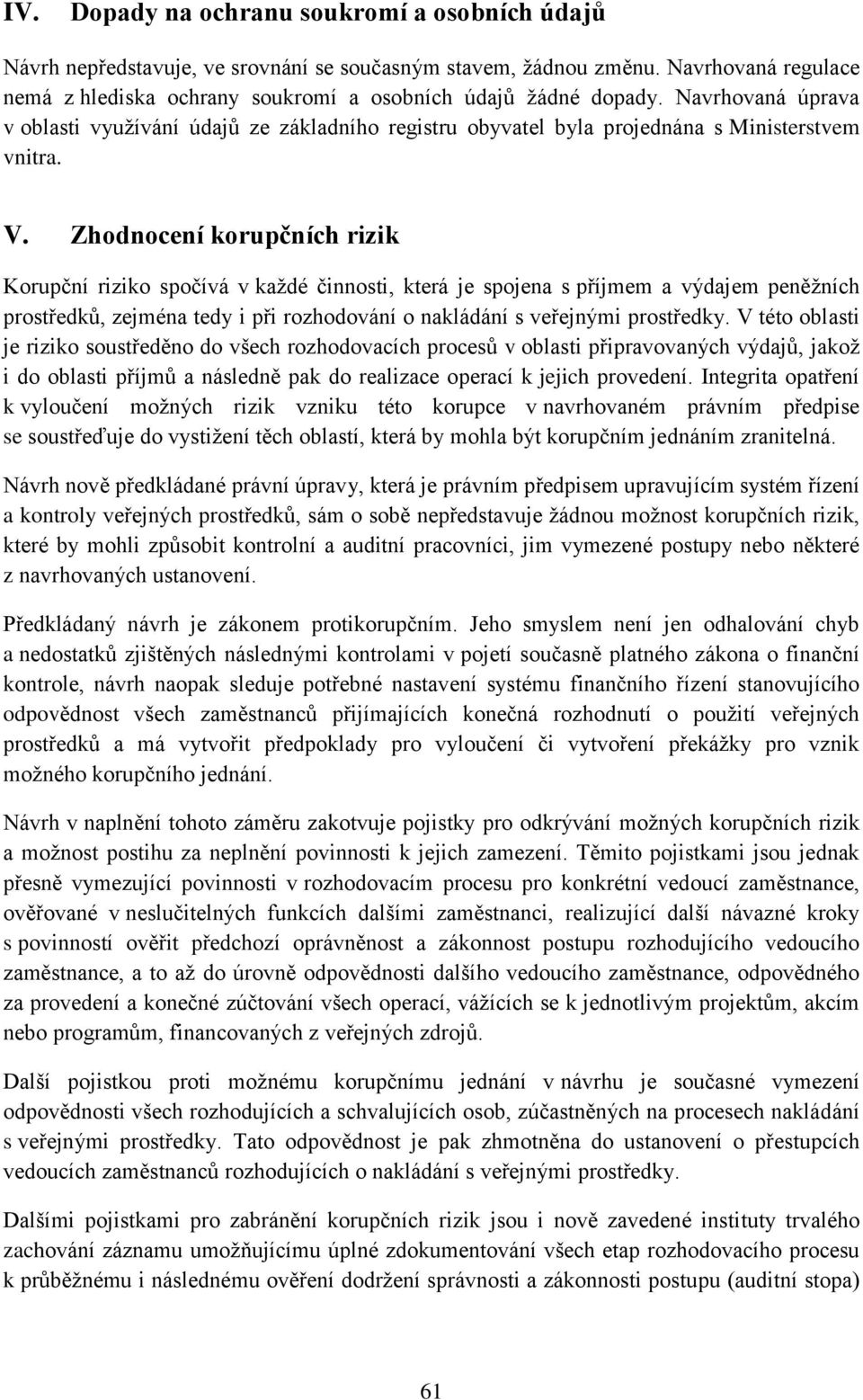 Zhodnocení korupčních rizik Korupční riziko spočívá v každé činnosti, která je spojena s příjmem a výdajem peněžních prostředků, zejména tedy i při rozhodování o nakládání s veřejnými prostředky.