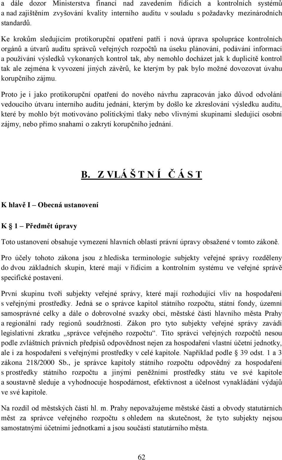 vykonaných kontrol tak, aby nemohlo docházet jak k duplicitě kontrol tak ale zejména k vyvození jiných závěrů, ke kterým by pak bylo možné dovozovat úvahu korupčního zájmu.