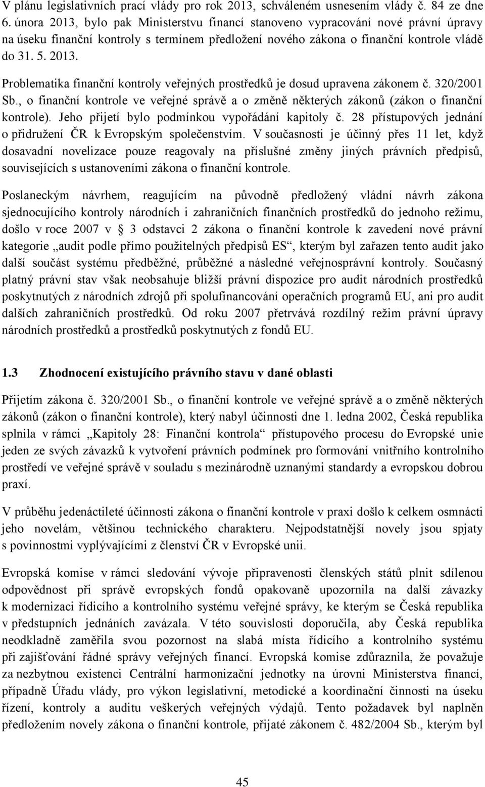 320/2001 Sb., o finanční kontrole ve veřejné správě a o změně některých zákonů (zákon o finanční kontrole). Jeho přijetí bylo podmínkou vypořádání kapitoly č.