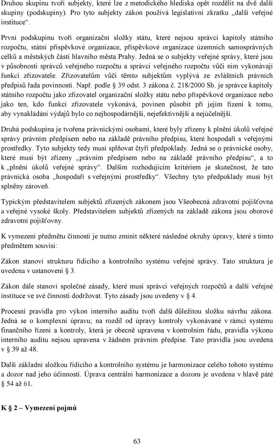 hlavního města Prahy. Jedná se o subjekty veřejné správy, které jsou v působnosti správců veřejného rozpočtu a správci veřejného rozpočtu vůči nim vykonávají funkci zřizovatele.