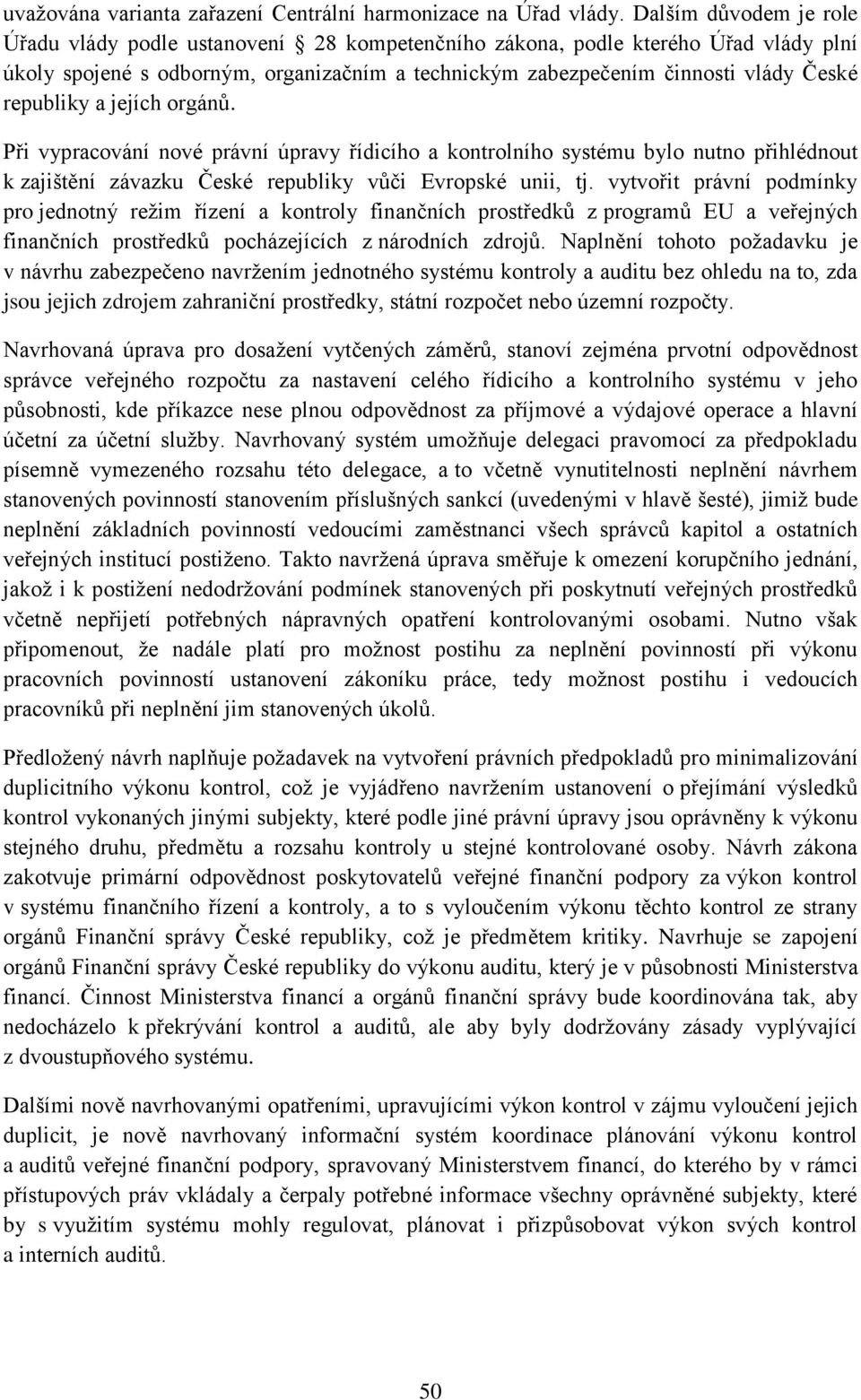 republiky a jejích orgánů. Při vypracování nové právní úpravy řídicího a kontrolního systému bylo nutno přihlédnout k zajištění závazku České republiky vůči Evropské unii, tj.