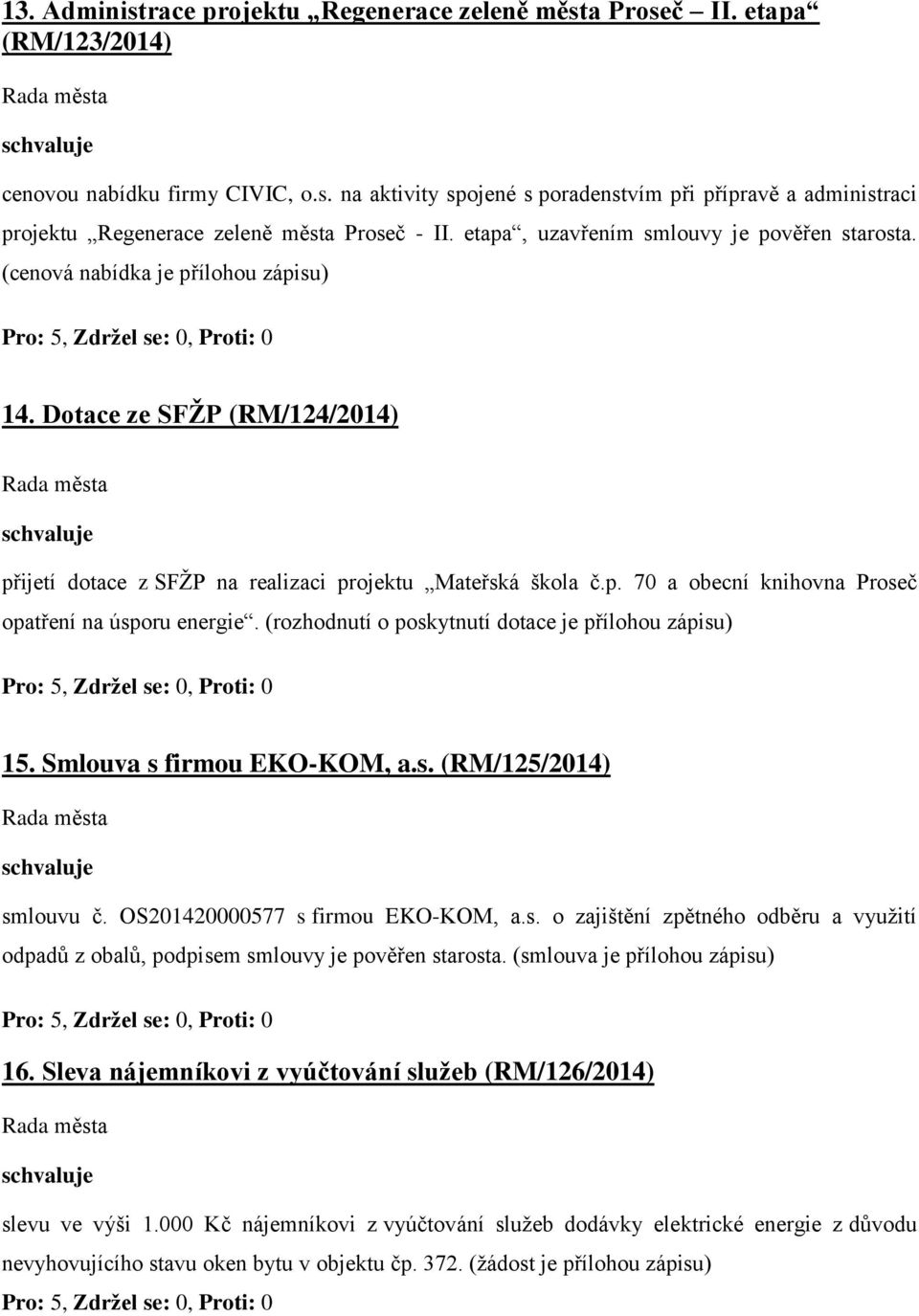 (rozhodnutí o poskytnutí dotace je přílohou zápisu) 15. Smlouva s firmou EKO-KOM, a.s. (RM/125/2014) smlouvu č. OS201420000577 s firmou EKO-KOM, a.s. o zajištění zpětného odběru a využití odpadů z obalů, podpisem smlouvy je pověřen starosta.