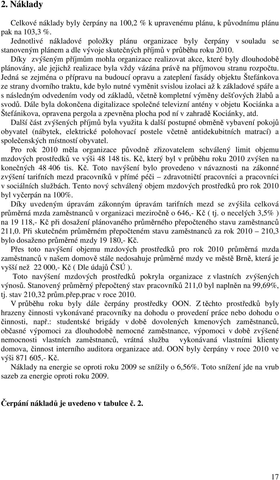 Díky zvýšeným příjmům mohla organizace realizovat akce, které byly dlouhodobě plánovány, ale jejichž realizace byla vždy vázána právě na příjmovou stranu rozpočtu.