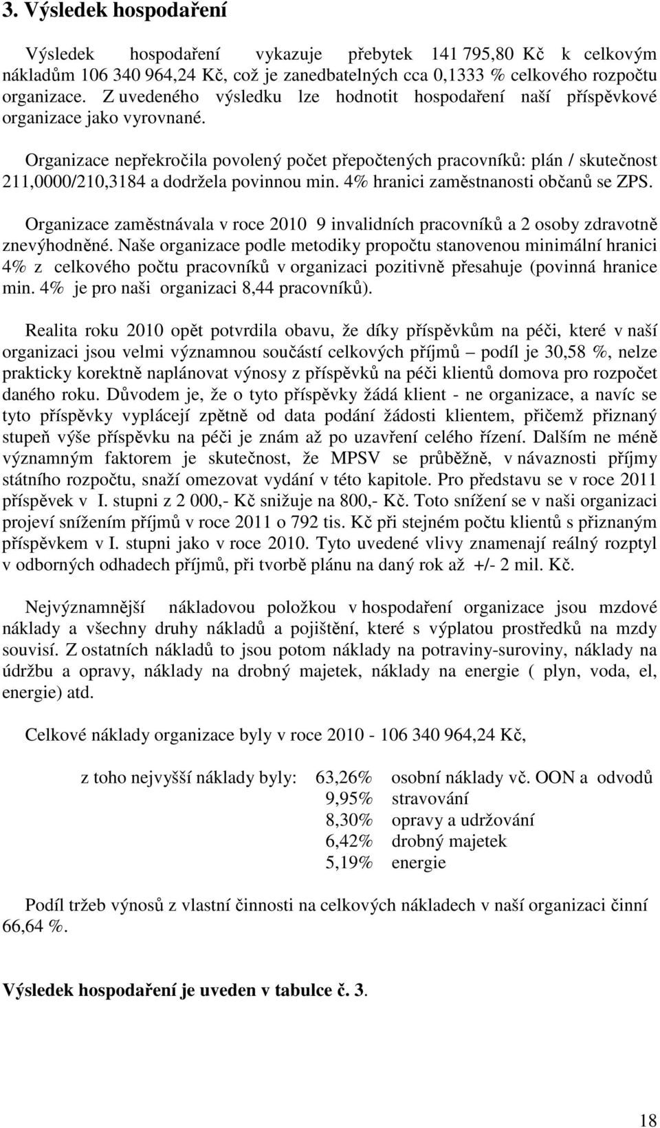 Organizace nepřekročila povolený počet přepočtených pracovníků: plán / skutečnost 211,0000/210,3184 a dodržela povinnou min. 4% hranici zaměstnanosti občanů se ZPS.