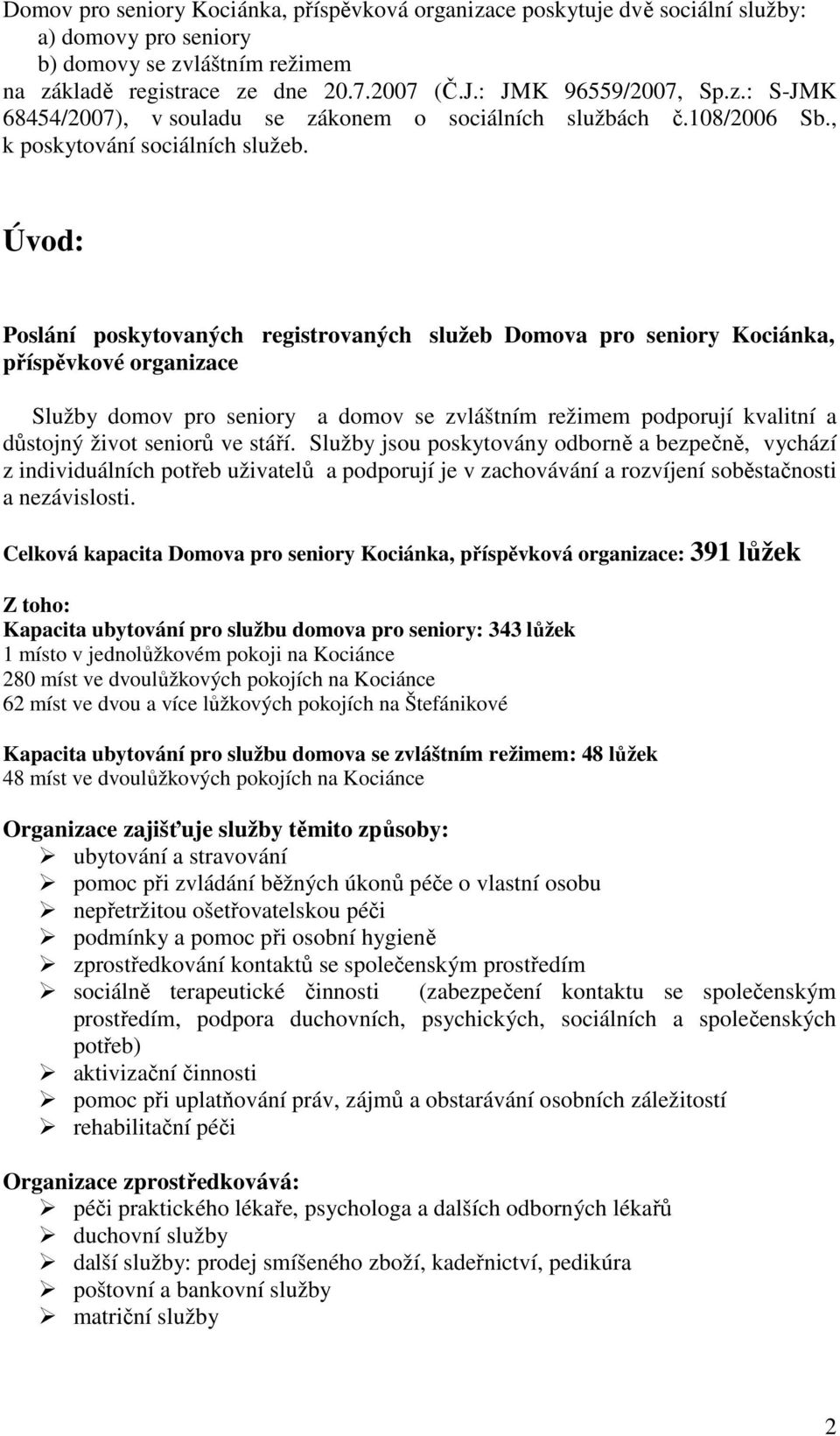 Úvod: Poslání poskytovaných registrovaných služeb Domova pro seniory Kociánka, příspěvkové organizace Služby domov pro seniory a domov se zvláštním režimem podporují kvalitní a důstojný život seniorů