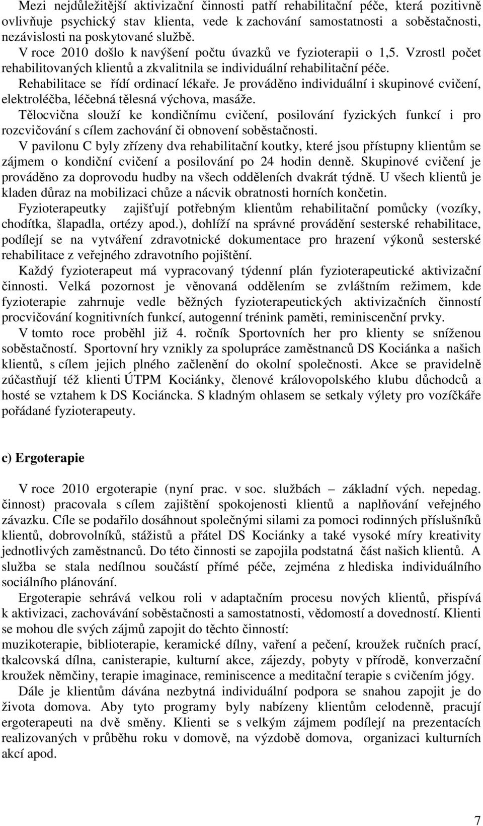 Je prováděno individuální i skupinové cvičení, elektroléčba, léčebná tělesná výchova, masáže.