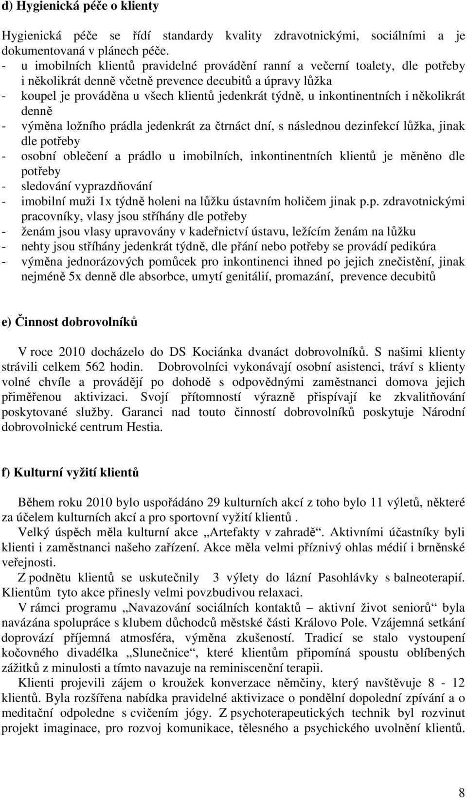 inkontinentních i několikrát denně - výměna ložního prádla jedenkrát za čtrnáct dní, s následnou dezinfekcí lůžka, jinak dle potřeby - osobní oblečení a prádlo u imobilních, inkontinentních klientů