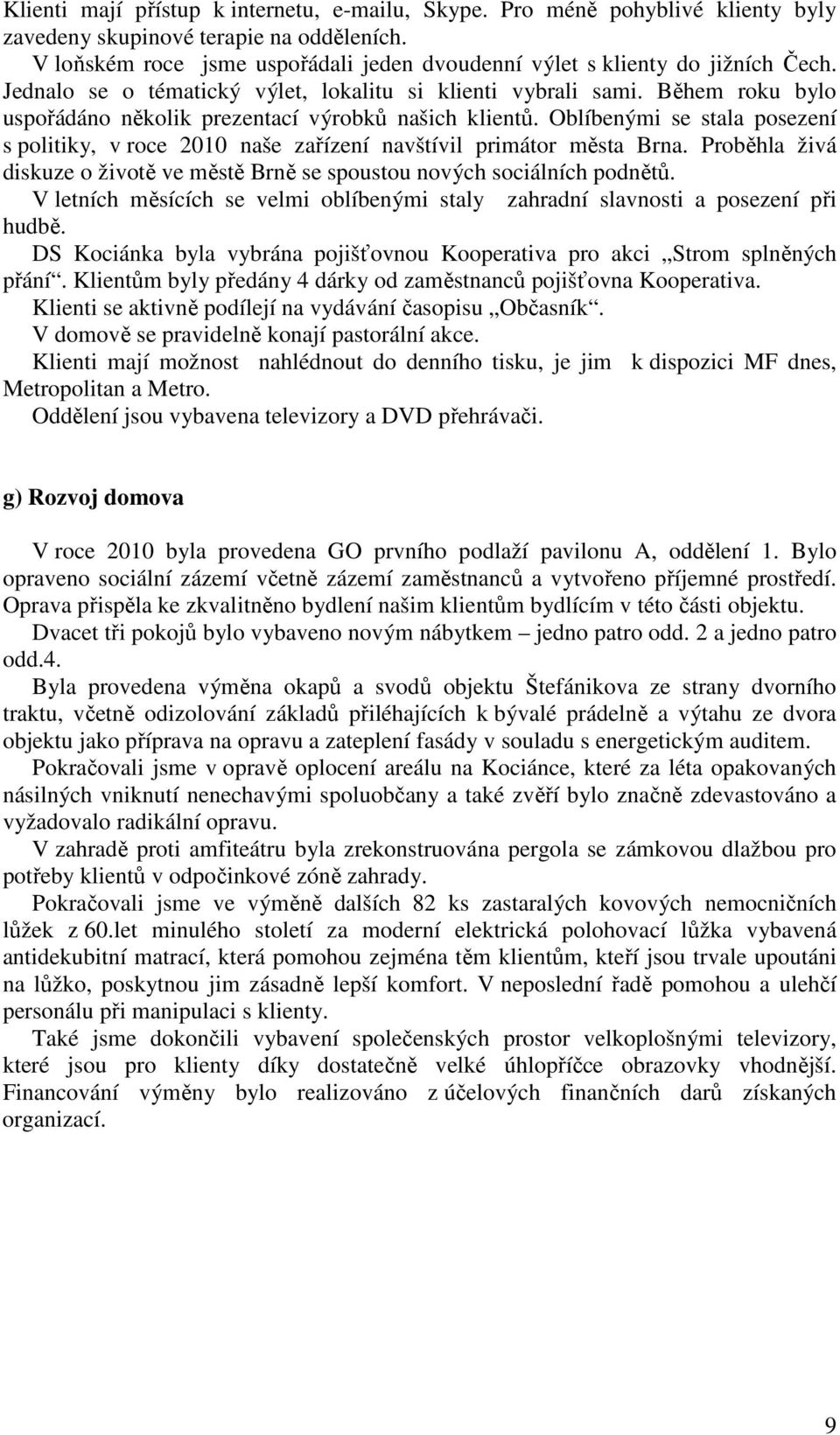 Během roku bylo uspořádáno několik prezentací výrobků našich klientů. Oblíbenými se stala posezení s politiky, v roce 2010 naše zařízení navštívil primátor města Brna.