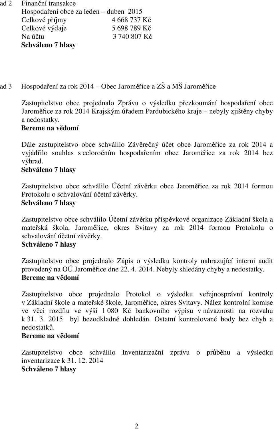 Dále zastupitelstvo obce schválilo Závěrečný účet obce Jaroměřice za rok 2014 a vyjádřilo souhlas s celoročním hospodařením obce Jaroměřice za rok 2014 bez výhrad.