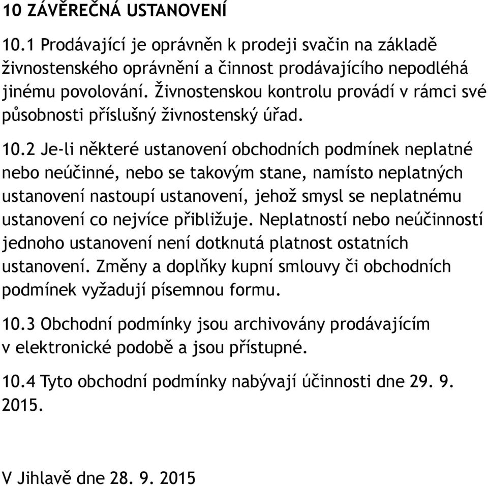 2 Je-li některé ustanovení obchodních podmínek neplatné nebo neúčinné, nebo se takovým stane, namísto neplatných ustanovení nastoupí ustanovení, jehož smysl se neplatnému ustanovení co nejvíce