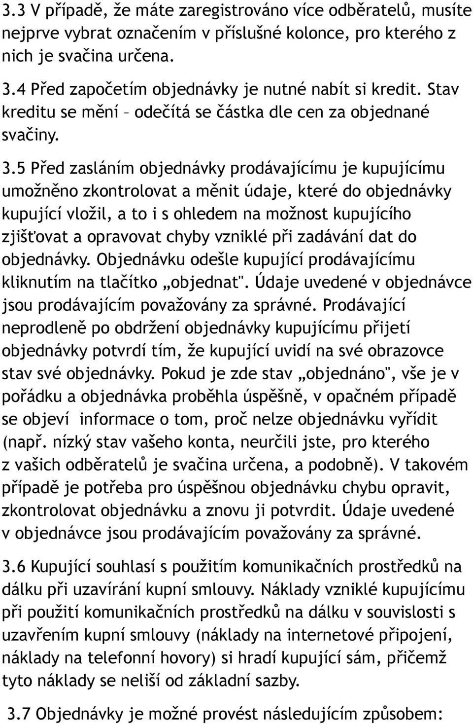 5 Před zasláním objednávky prodávajícímu je kupujícímu umožněno zkontrolovat a měnit údaje, které do objednávky kupující vložil, a to i s ohledem na možnost kupujícího zjišťovat a opravovat chyby