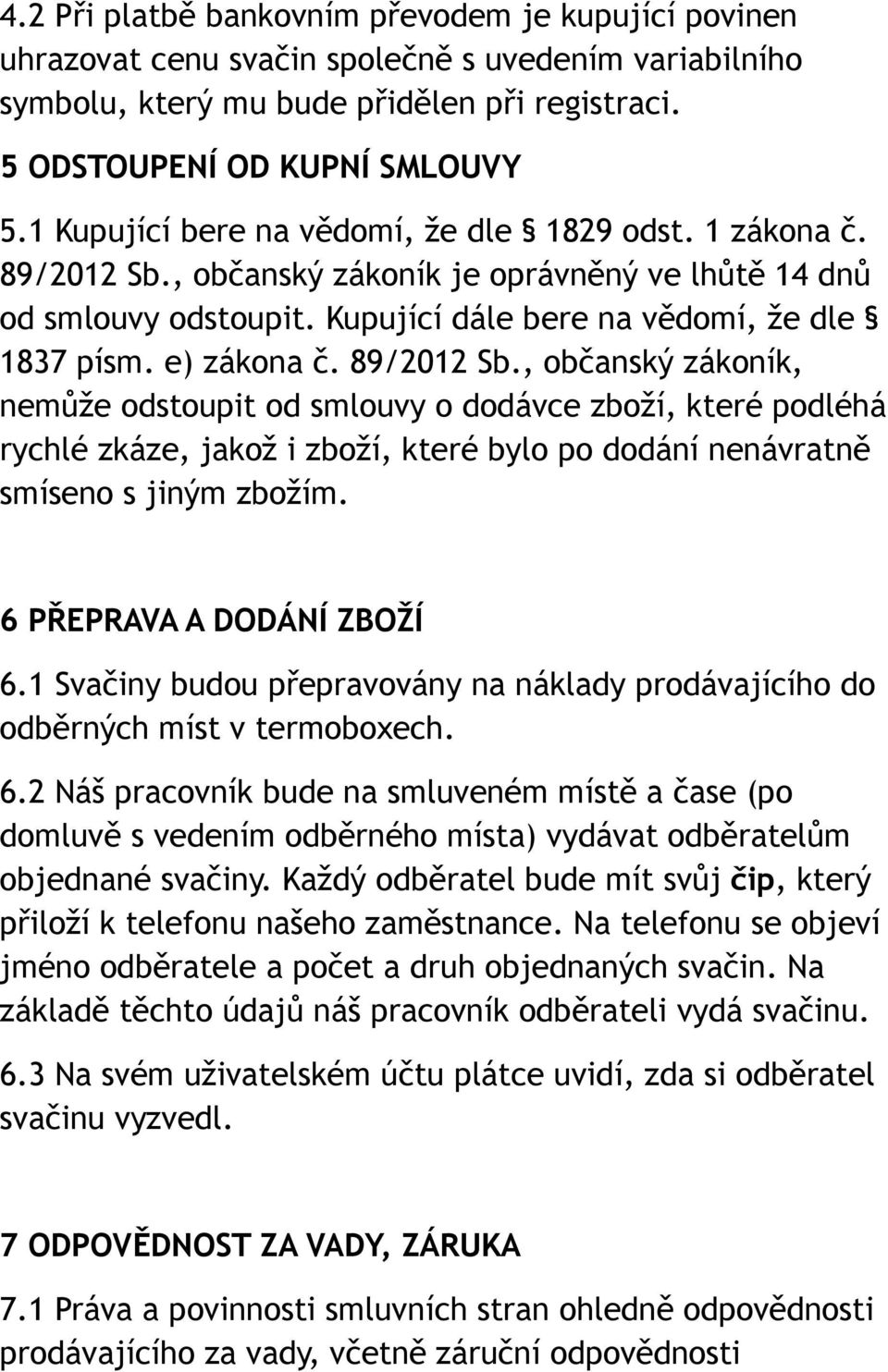 89/2012 Sb., občanský zákoník, nemůže odstoupit od smlouvy o dodávce zboží, které podléhá rychlé zkáze, jakož i zboží, které bylo po dodání nenávratně smíseno s jiným zbožím.