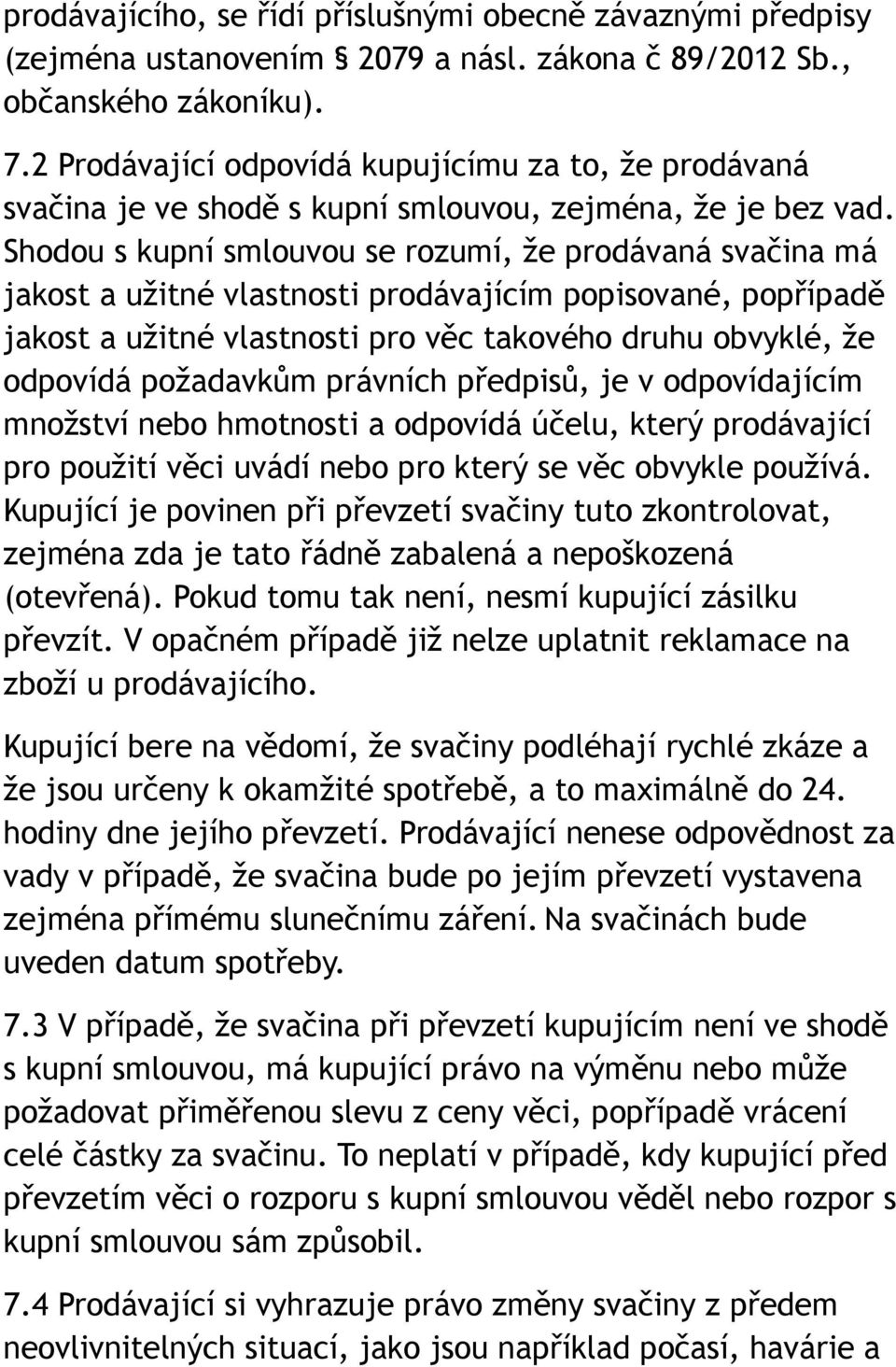 Shodou s kupní smlouvou se rozumí, že prodávaná svačina má jakost a užitné vlastnosti prodávajícím popisované, popřípadě jakost a užitné vlastnosti pro věc takového druhu obvyklé, že odpovídá