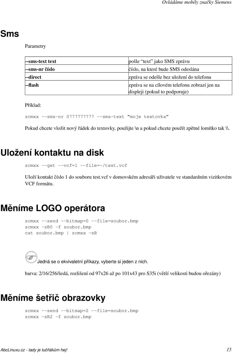 chcete použít zpětné lomítko tak \\. Uložení kontaktu na disk scmxx --get --vcf=1 --file=~/test.vcf Uloží kontakt číslo 1 do souboru test.