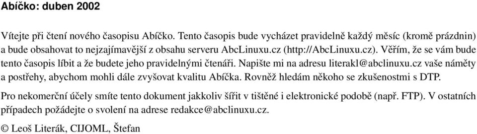 Věřím, že se vám bude tento časopis líbit a že budete jeho pravidelnými čtenáři. Napište mi na adresu literakl@abclinuxu.