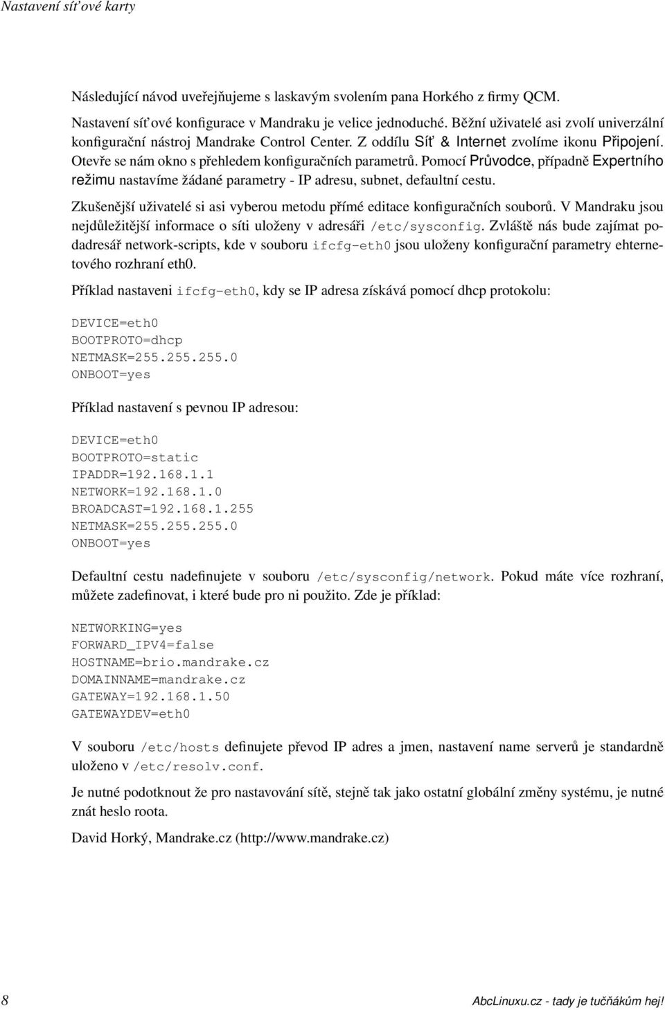 Pomocí Průvodce, případně Expertního režimu nastavíme žádané parametry - IP adresu, subnet, defaultní cestu. Zkušenější uživatelé si asi vyberou metodu přímé editace konfiguračních souborů.