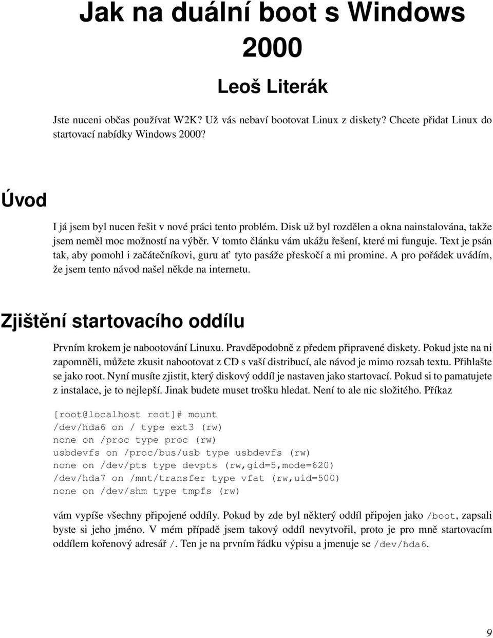 Text je psán tak, aby pomohl i začátečníkovi, guru at tyto pasáže přeskočí a mi promine. A pro pořádek uvádím, že jsem tento návod našel někde na internetu.