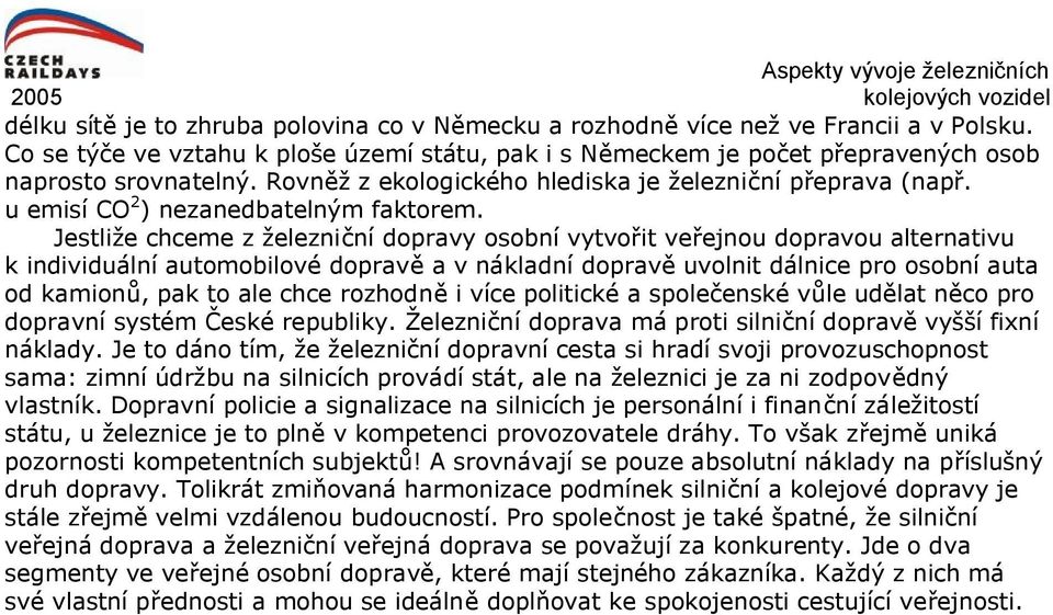 Jestliže chceme z železniční dopravy osobní vytvořit veřejnou dopravou alternativu k individuální automobilové dopravě a v nákladní dopravě uvolnit dálnice pro osobní auta od kamionů, pak to ale chce