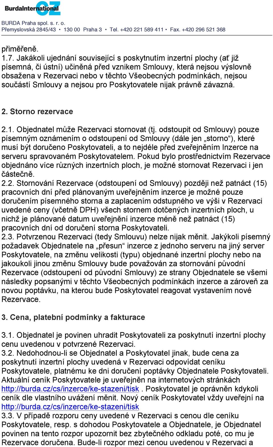 nejsou součástí Smlouvy a nejsou pro Poskytovatele nijak právně závazná. 2. Storno rezervace 2.1. Objednatel může Rezervaci stornovat (tj.