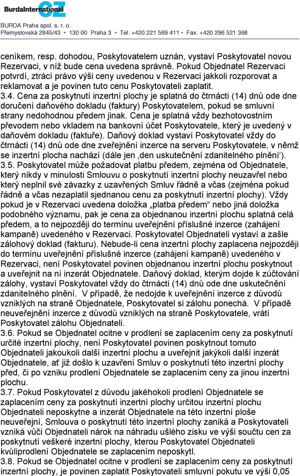 Cena za poskytnutí inzertní plochy je splatná do čtrnácti (14) dnů ode dne doručení daňového dokladu (faktury) Poskytovatelem, pokud se smluvní strany nedohodnou předem jinak.