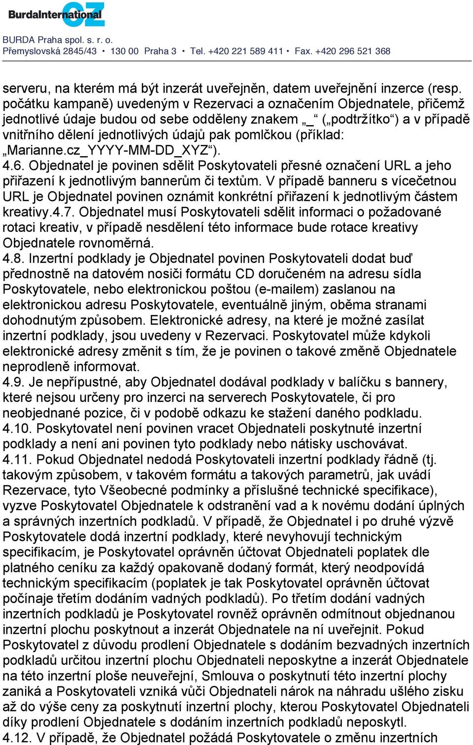 (příklad: Marianne.cz_YYYY-MM-DD_XYZ ). 4.6. Objednatel je povinen sdělit Poskytovateli přesné označení URL a jeho přiřazení k jednotlivým bannerům či textům.