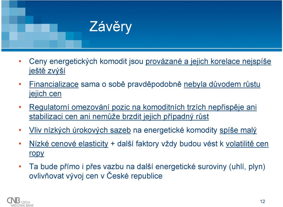 jejich případný růst Vliv nízkých úrokových sazeb na energetické komodity spíše malý Nízké cenové elasticity + další faktory vždy