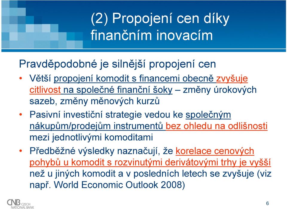 nákupům/prodejům instrumentů bez ohledu na odlišnosti mezi jednotlivými komoditami Předběžné výsledky naznačují, že korelace cenových