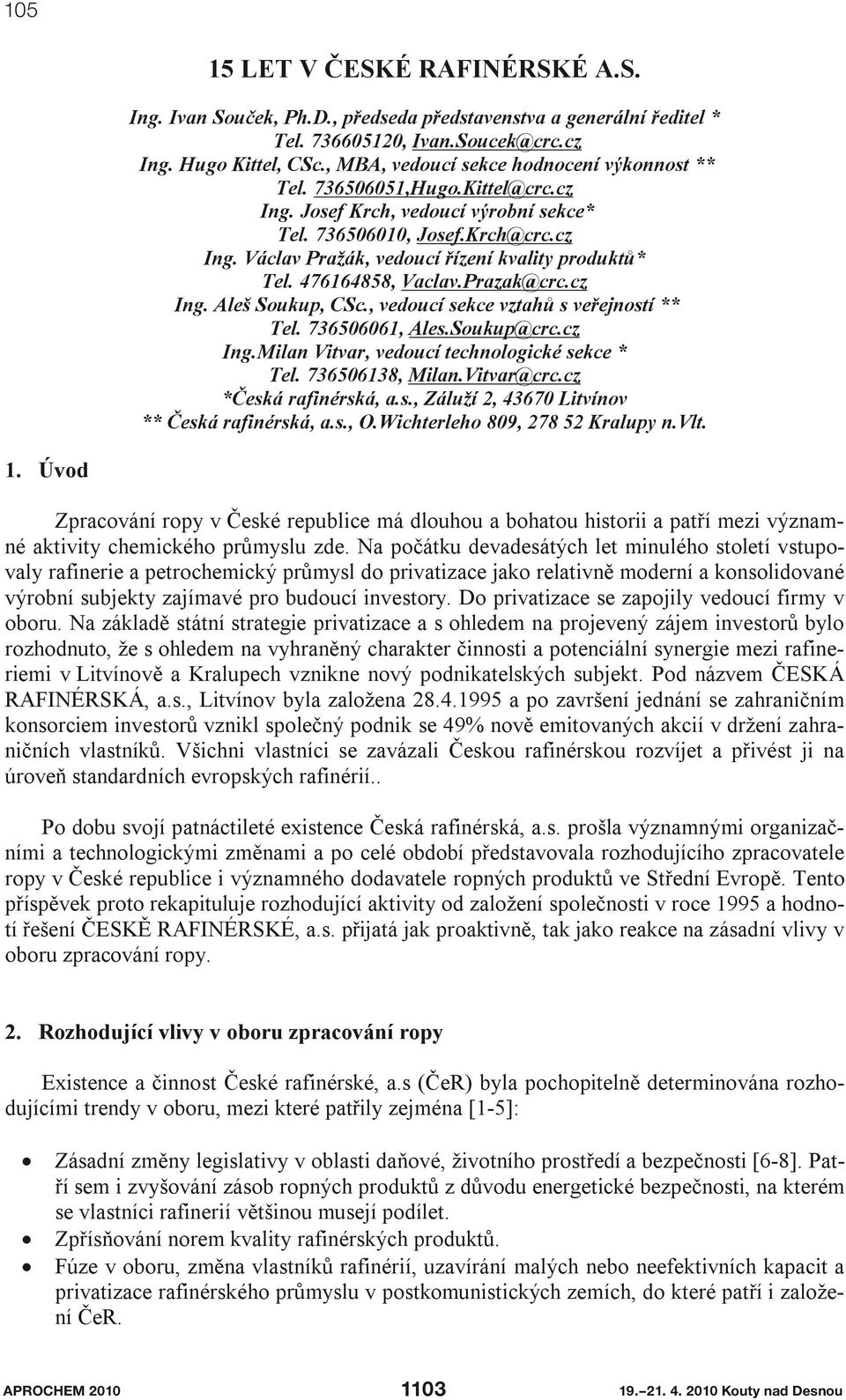 476164858, Vaclav.Prazak@crc.cz Ing. Aleš Soukup, CSc., vedoucí sekce vztahů s veřejností ** Tel. 736506061, Ales.Soukup@crc.cz Ing.Milan Vitvar, vedoucí technologické sekce * Tel. 736506138, Milan.