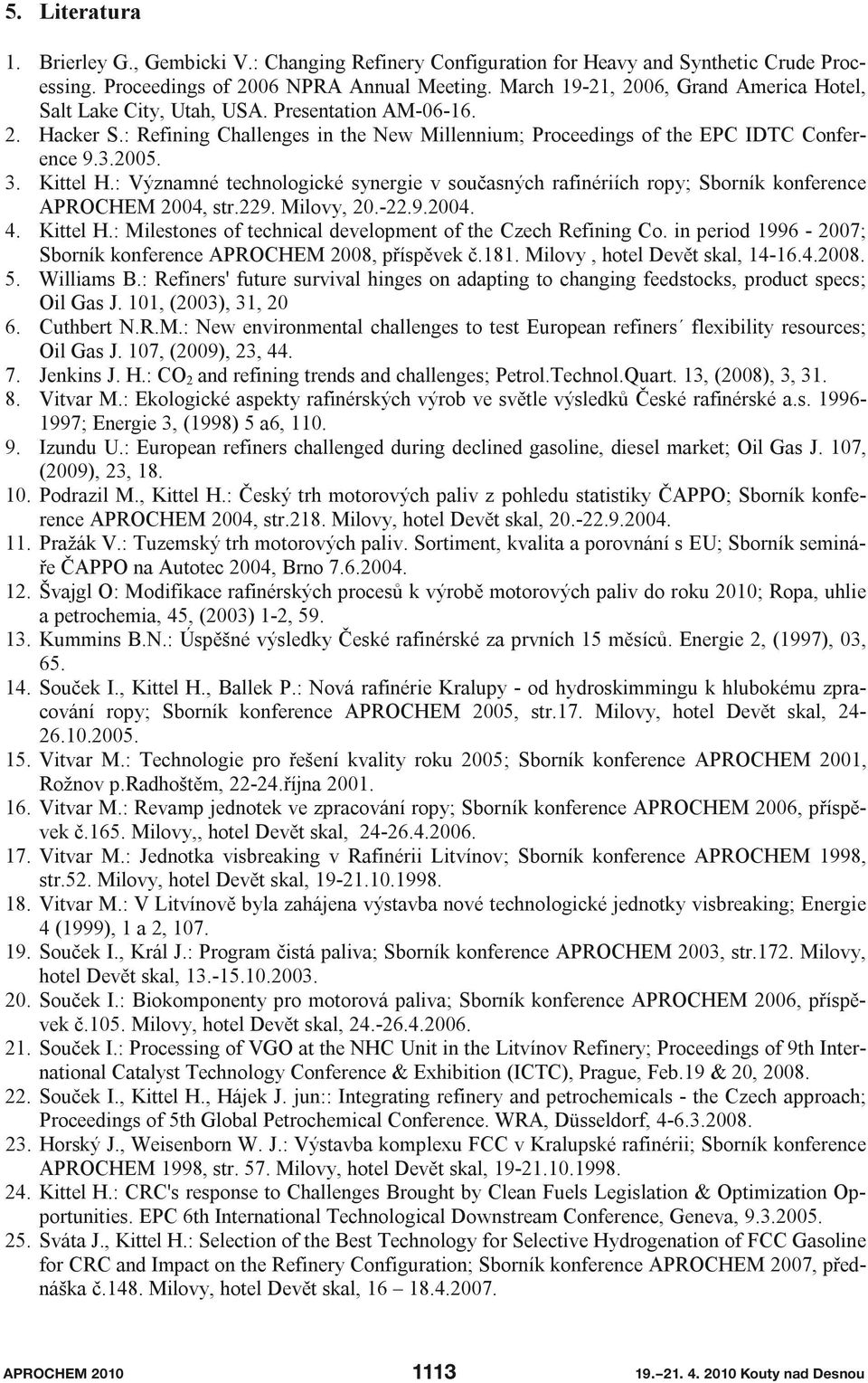 Kittel H.: Významné technologické synergie v současných rafinériích ropy; Sborník konference APROCHEM 2004, str.229. Milovy, 20.-22.9.2004. 4. Kittel H.