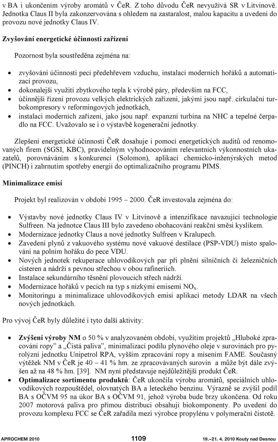 Zvyšování energetické účinnosti zařízení Pozornost byla soustředěna zejména na: zvyšování účinnosti pecí předehřevem vzduchu, instalací moderních hořáků a automatizací provozu, dokonalejší využití