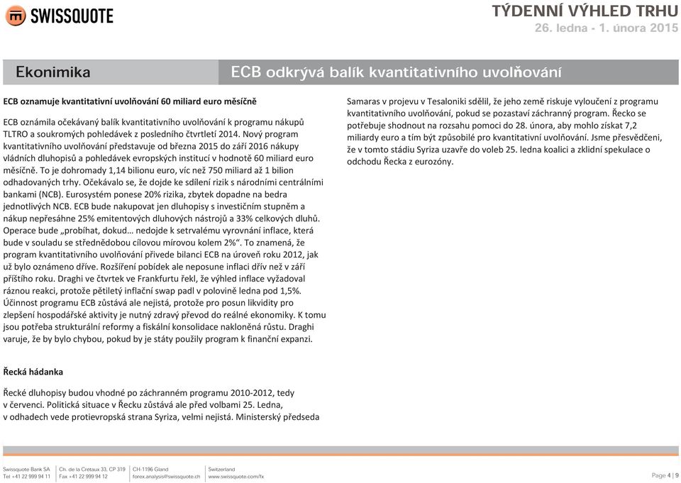 Nový program kvantitativního uvolňování představuje od března 2015 do září 2016 nákupy vládních dluhopisů a pohledávek evropských institucí v hodnotě 60 miliard euro měsíčně.