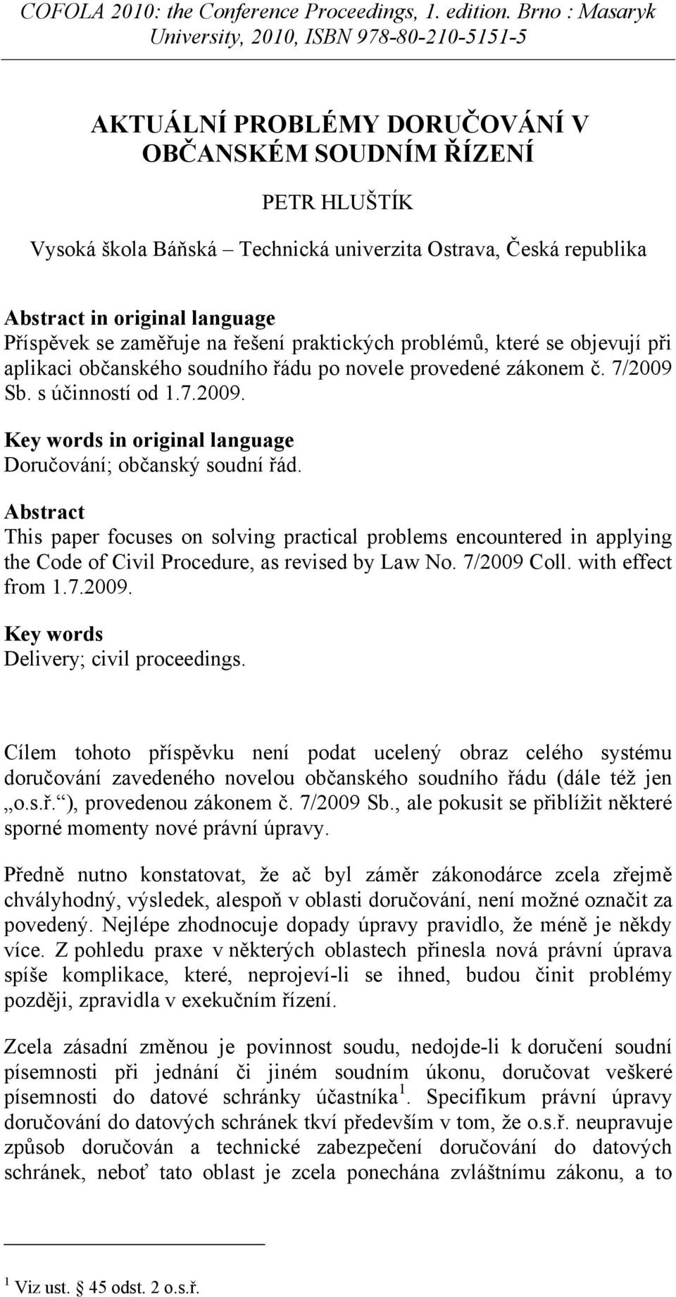 Abstract This paper focuses on solving practical problems encountered in applying the Code of Civil Procedure, as revised by Law No. 7/2009 Coll. with effect from 1.7.2009. Key words Delivery; civil proceedings.