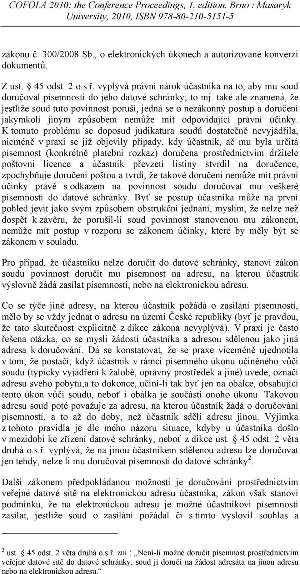 také ale znamená, že jestliže soud tuto povinnost poruší, jedná se o nezákonný postup a doručení jakýmkoli jiným způsobem nemůže mít odpovídající právní účinky.