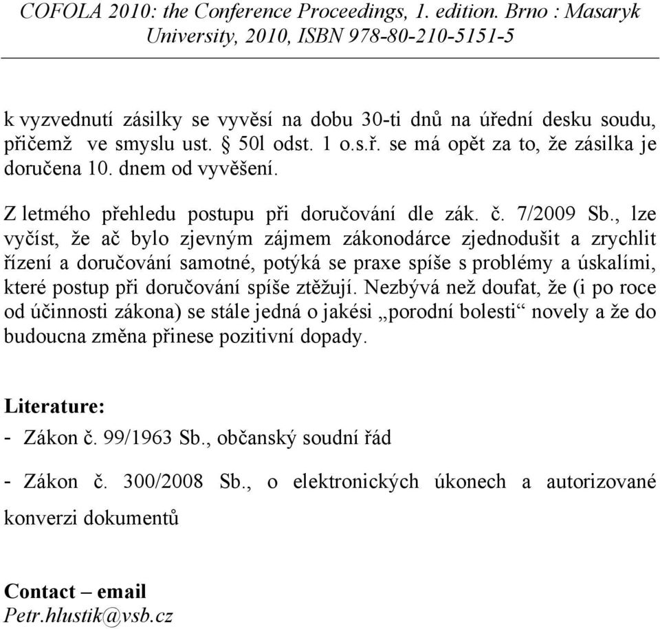 , lze vyčíst, že ač bylo zjevným zájmem zákonodárce zjednodušit a zrychlit řízení a doručování samotné, potýká se praxe spíše s problémy a úskalími, které postup při doručování spíše