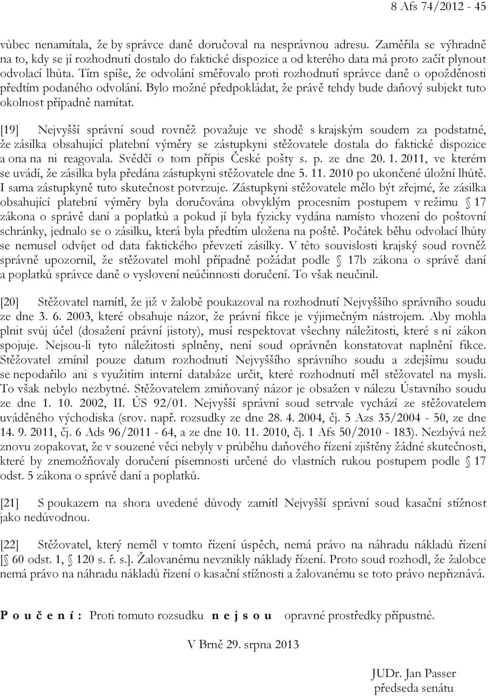 Tím spíše, že odvolání směřovalo proti rozhodnutí správce daně o opožděnosti předtím podaného odvolání. Bylo možné předpokládat, že právě tehdy bude daňový subjekt tuto okolnost případně namítat.