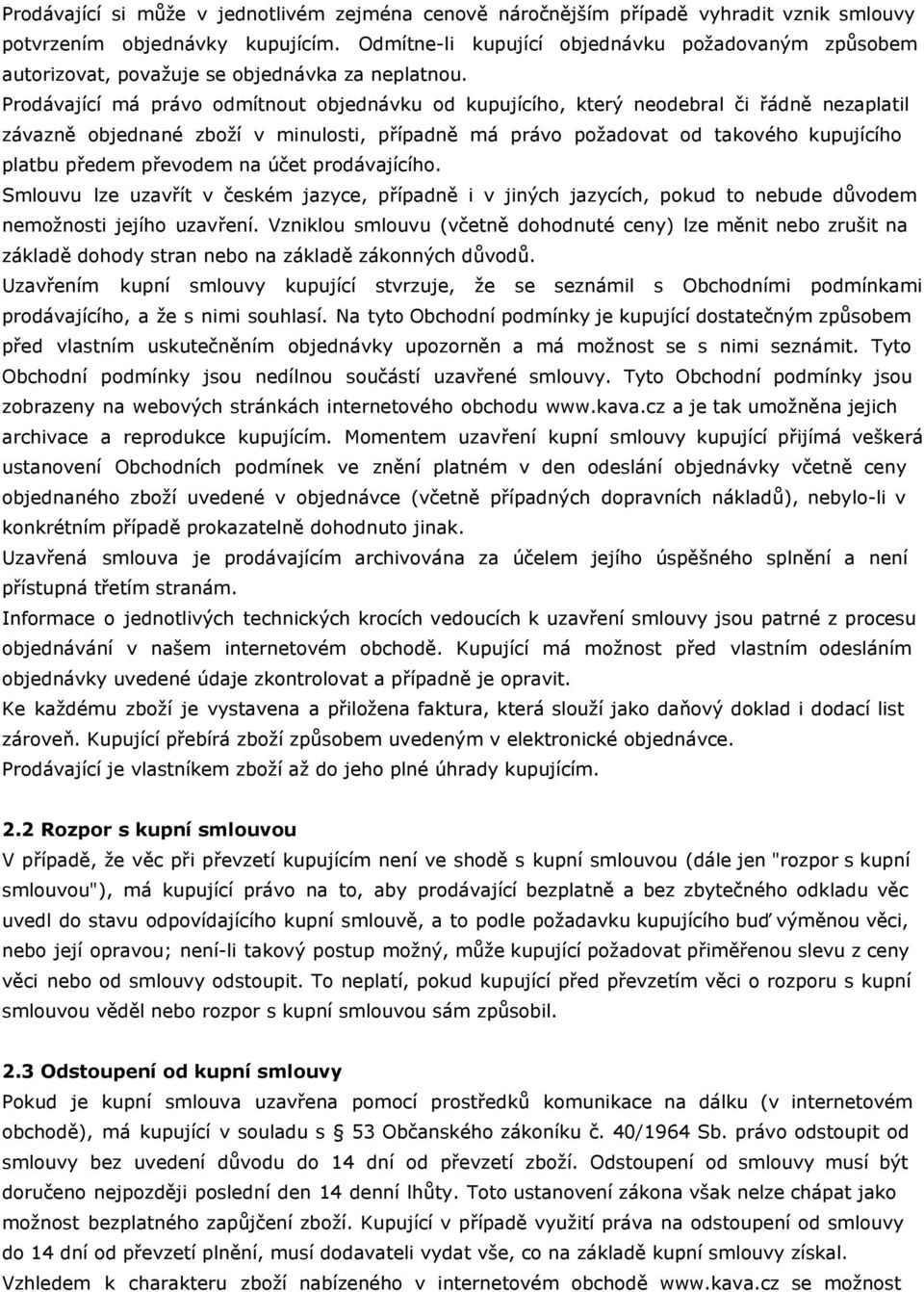 Prodávající má právo odmítnout objednávku od kupujícího, který neodebral či řádně nezaplatil závazně objednané zboží v minulosti, případně má právo požadovat od takového kupujícího platbu předem