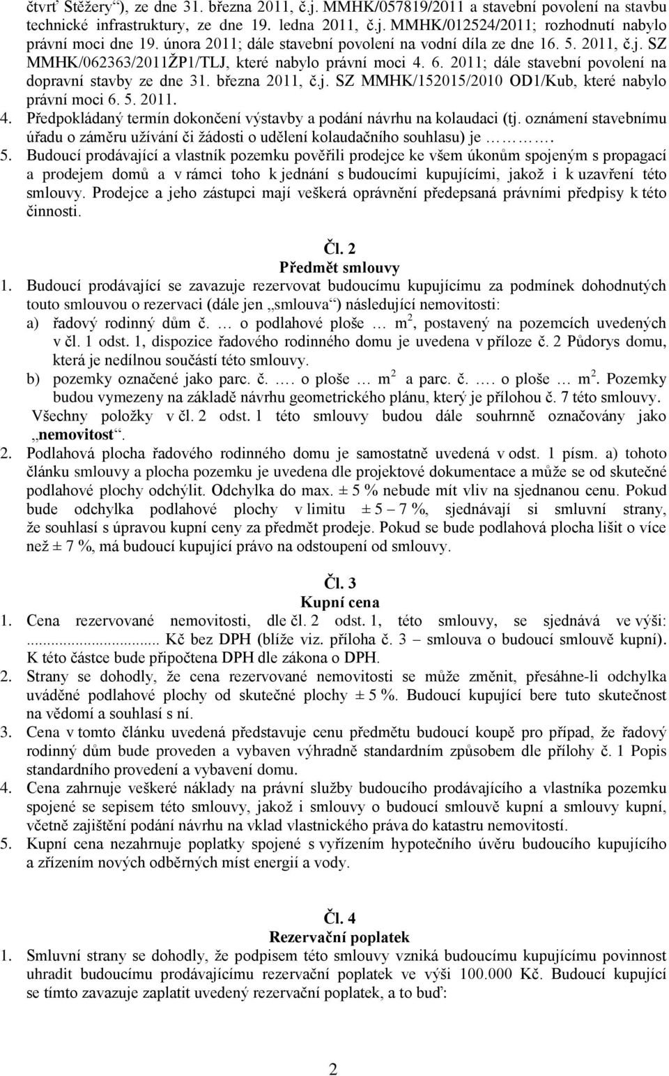 5. 2011. 4. Předpokládný termín dokončení výstvby podání návrhu n koludci (tj. oznámení stvebnímu úřdu o záměru uţívání či ţádosti o udělení koludčního souhlsu) je. 5.