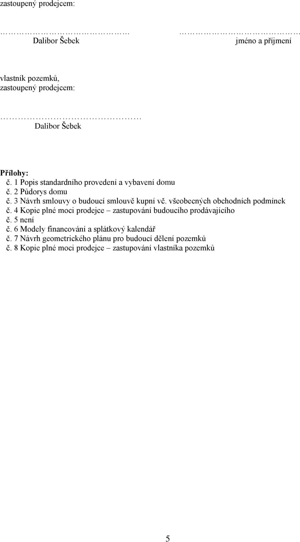 všeobecných obchodních podmínek č. 4 Kopie plné moci prodejce zstupování budoucího prodávjícího č. 5 není č.