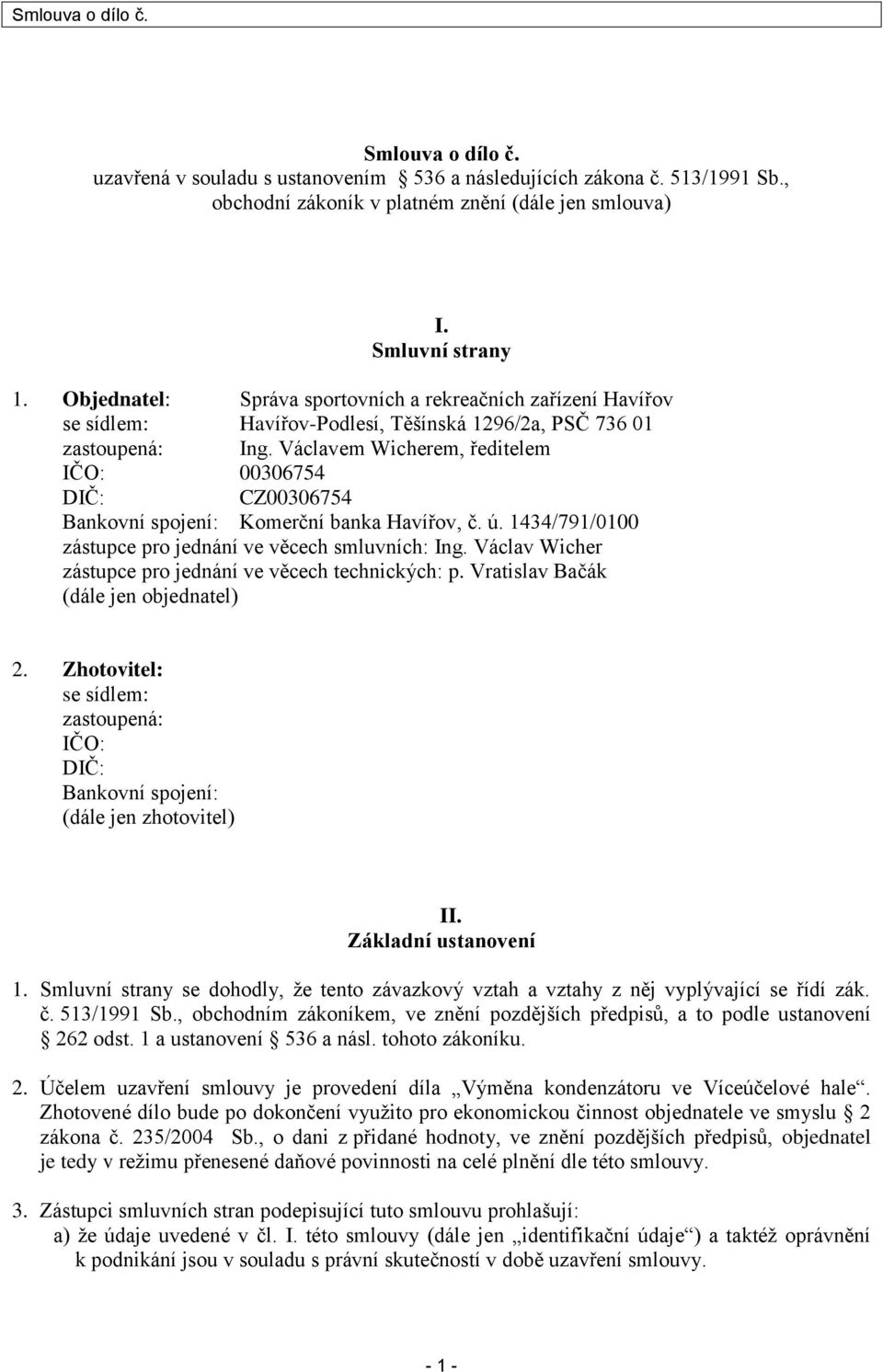 Václavem Wicherem, ředitelem IČO: 00306754 DIČ: CZ00306754 Bankovní spojení: Komerční banka Havířov, č. ú. 1434/791/0100 zástupce pro jednání ve věcech smluvních: Ing.