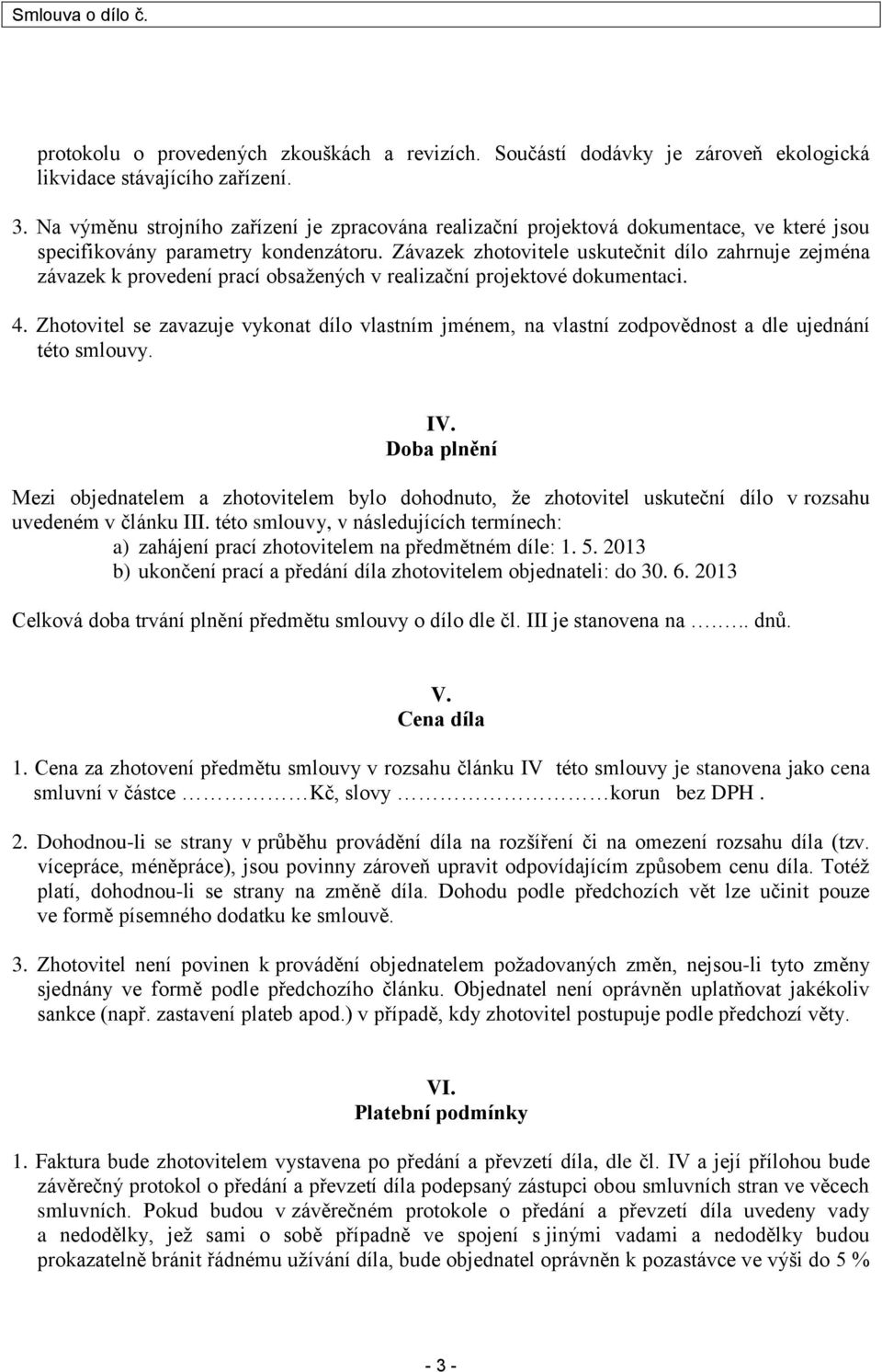 Závazek zhotovitele uskutečnit dílo zahrnuje zejména závazek k provedení prací obsažených v realizační projektové dokumentaci. 4.