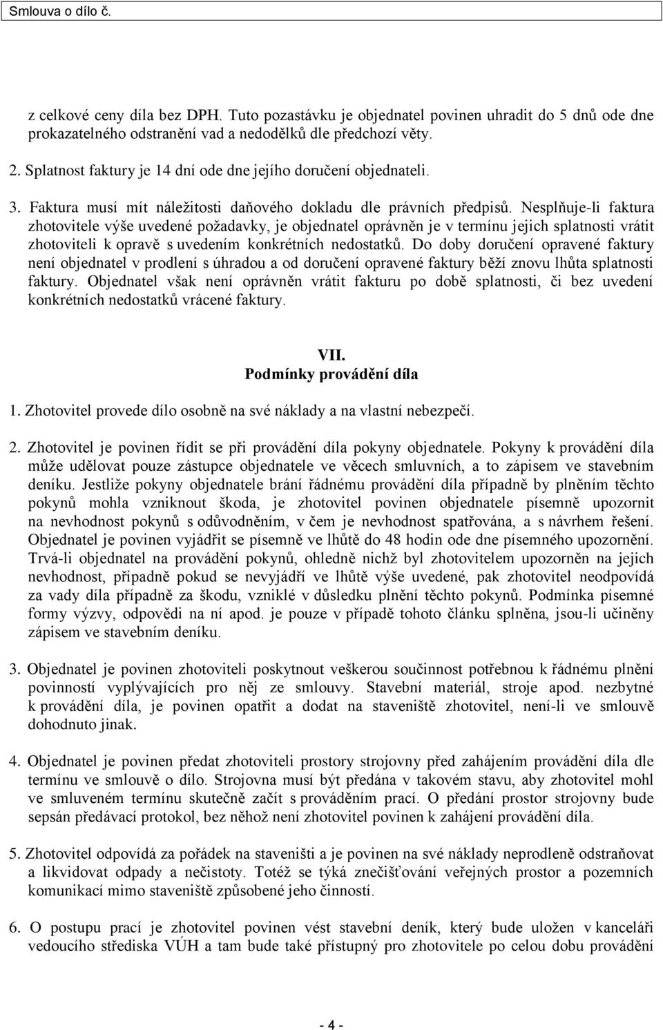 Nesplňuje-li faktura zhotovitele výše uvedené požadavky, je objednatel oprávněn je v termínu jejich splatnosti vrátit zhotoviteli k opravě s uvedením konkrétních nedostatků.