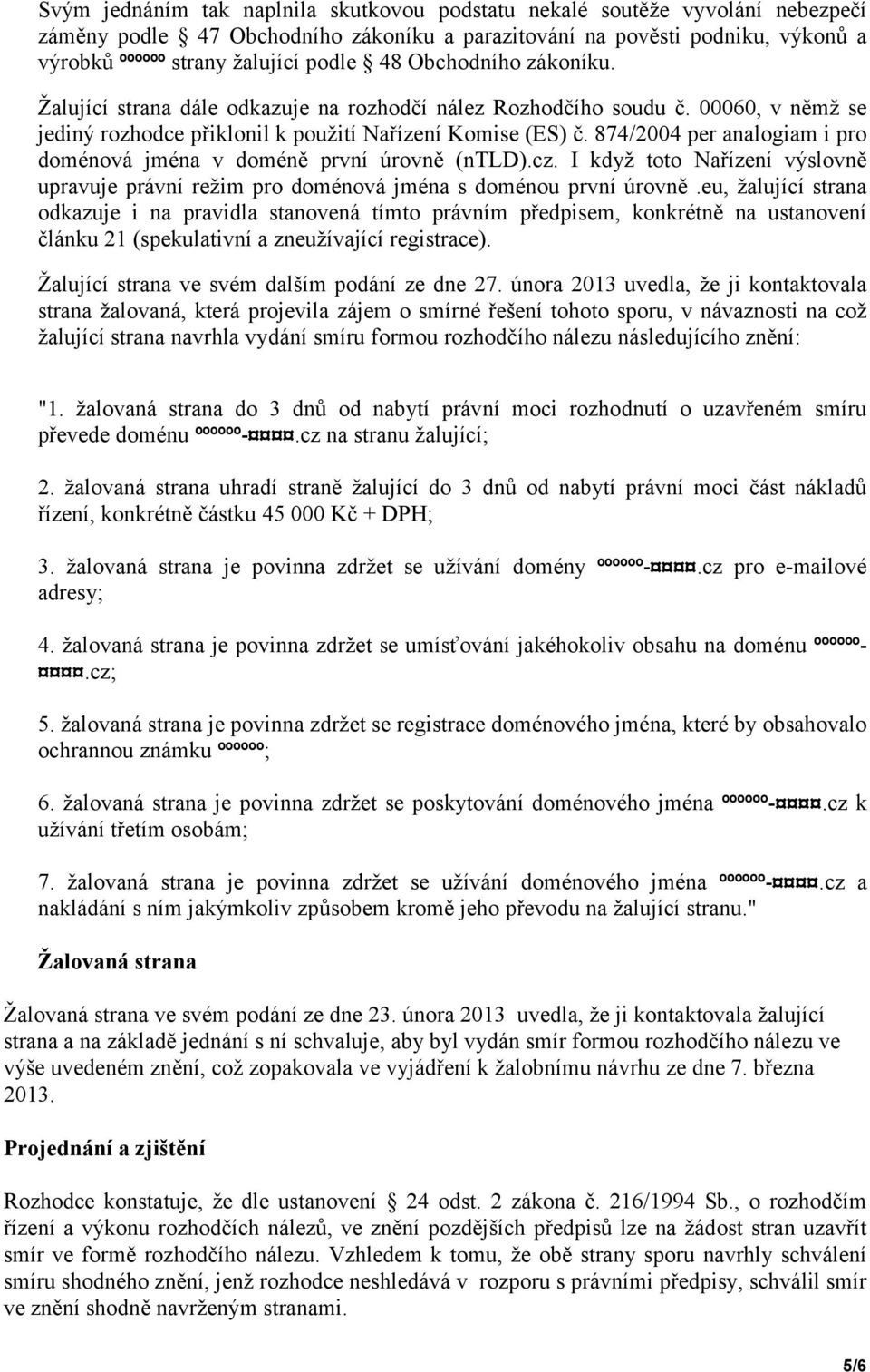 874/2004 per analogiam i pro doménová jména v doméně první úrovně (ntld).cz. I když toto Nařízení výslovně upravuje právní režim pro doménová jména s doménou první úrovně.